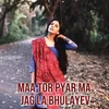 About Maa Tor Pyar Ma Jag La Bhulayev Song